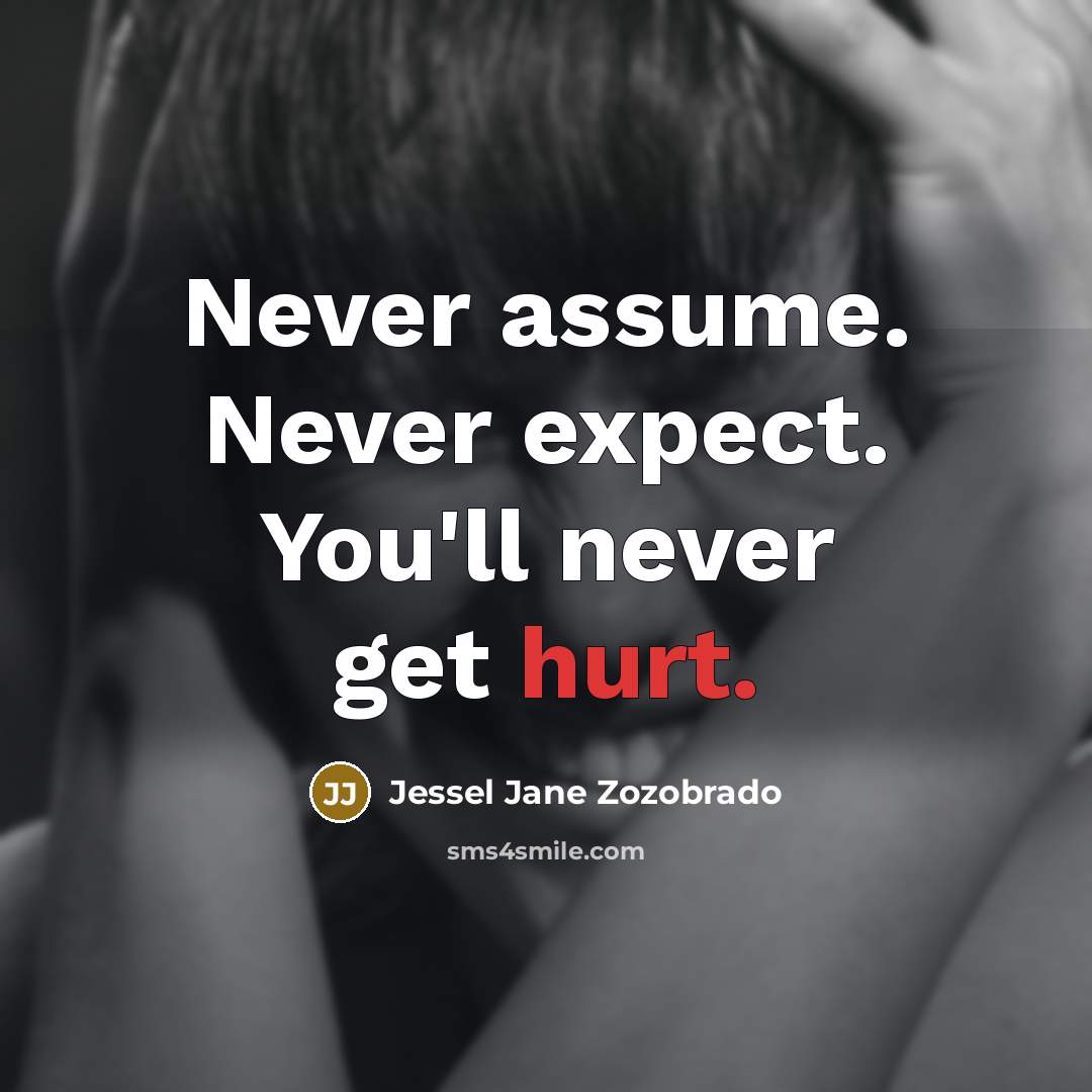 “Never assume. Never expect. You'll never get hurt.…” quote by Jessel Jane Zozobrado