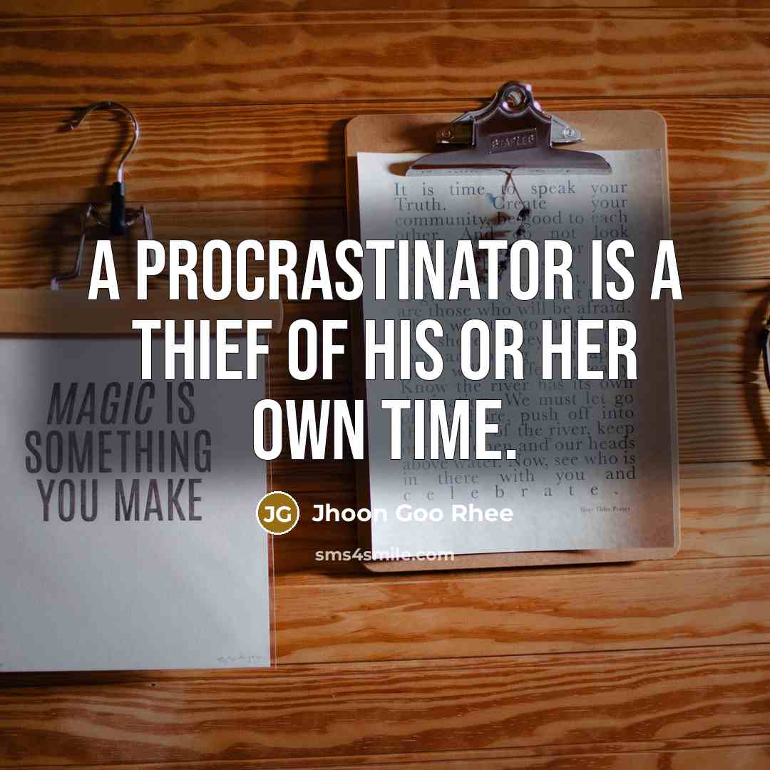 “A procrastinator is a thief of his or her own…” quote by Jhoon Goo Rhee