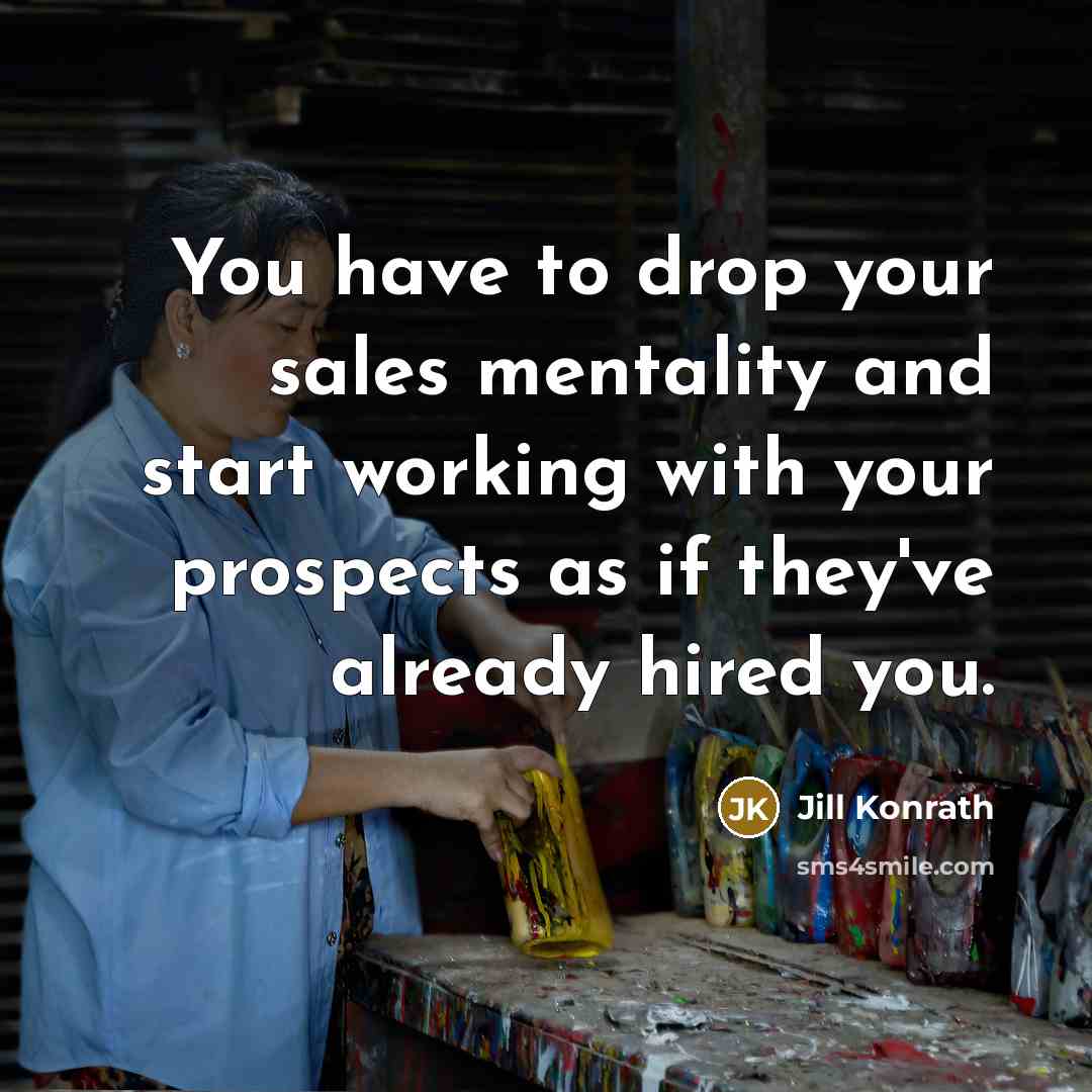 “You have to drop your sales mentality and start working…” quote by Jill Konrath