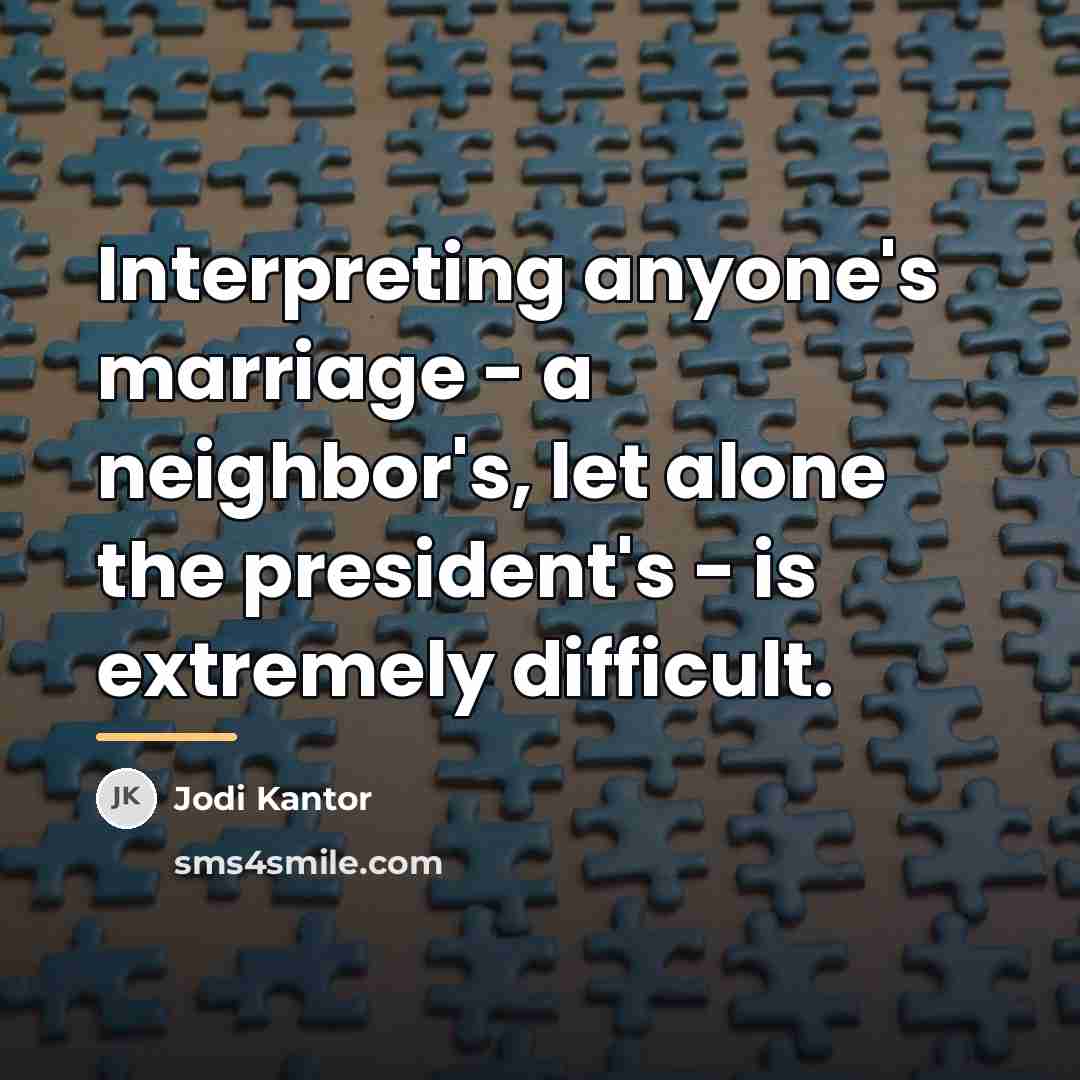 “Interpreting anyone's marriage - a neighbor's, let alone the president's…” quote by Jodi Kantor