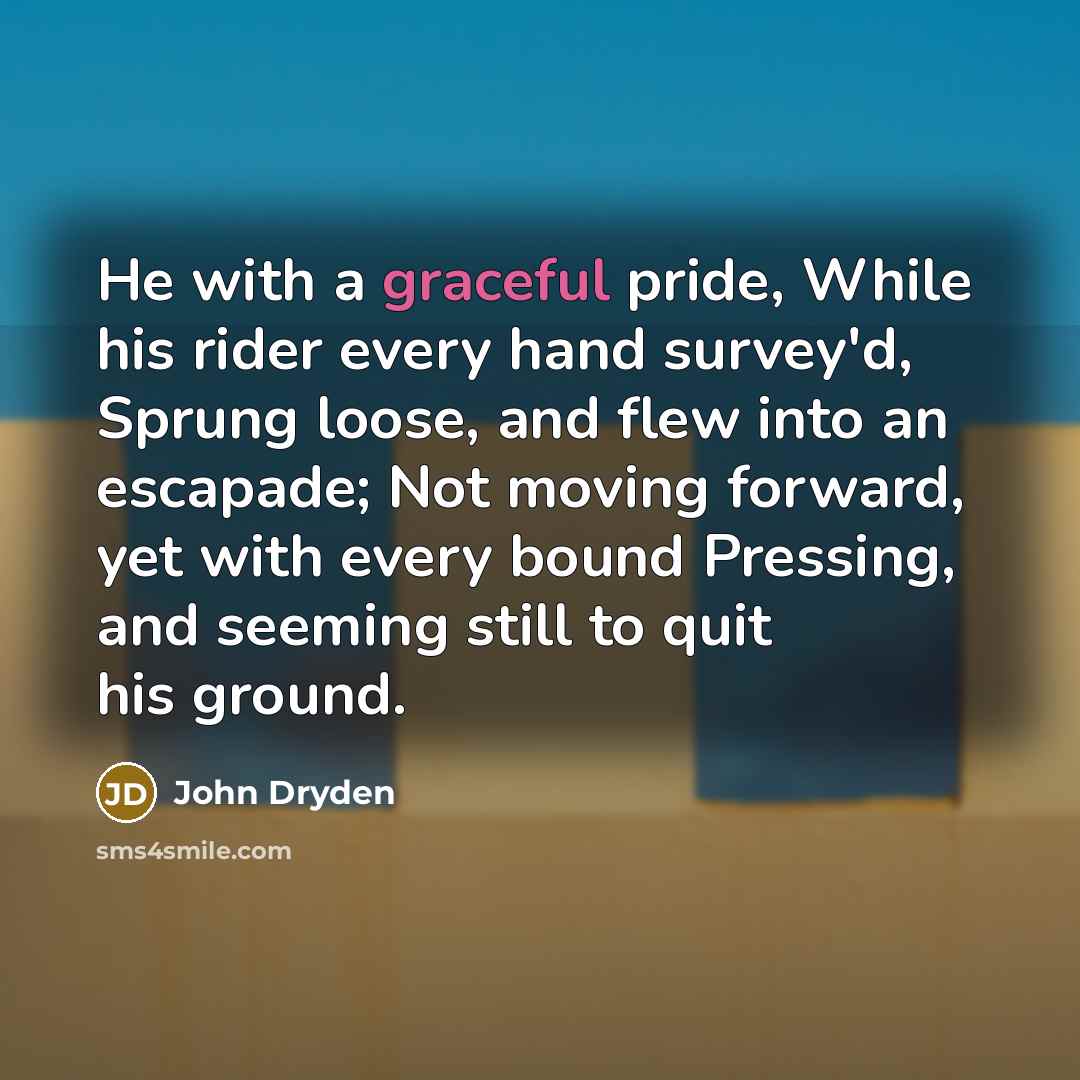 “He with a graceful pride, While his rider every hand…” quote by John Dryden
