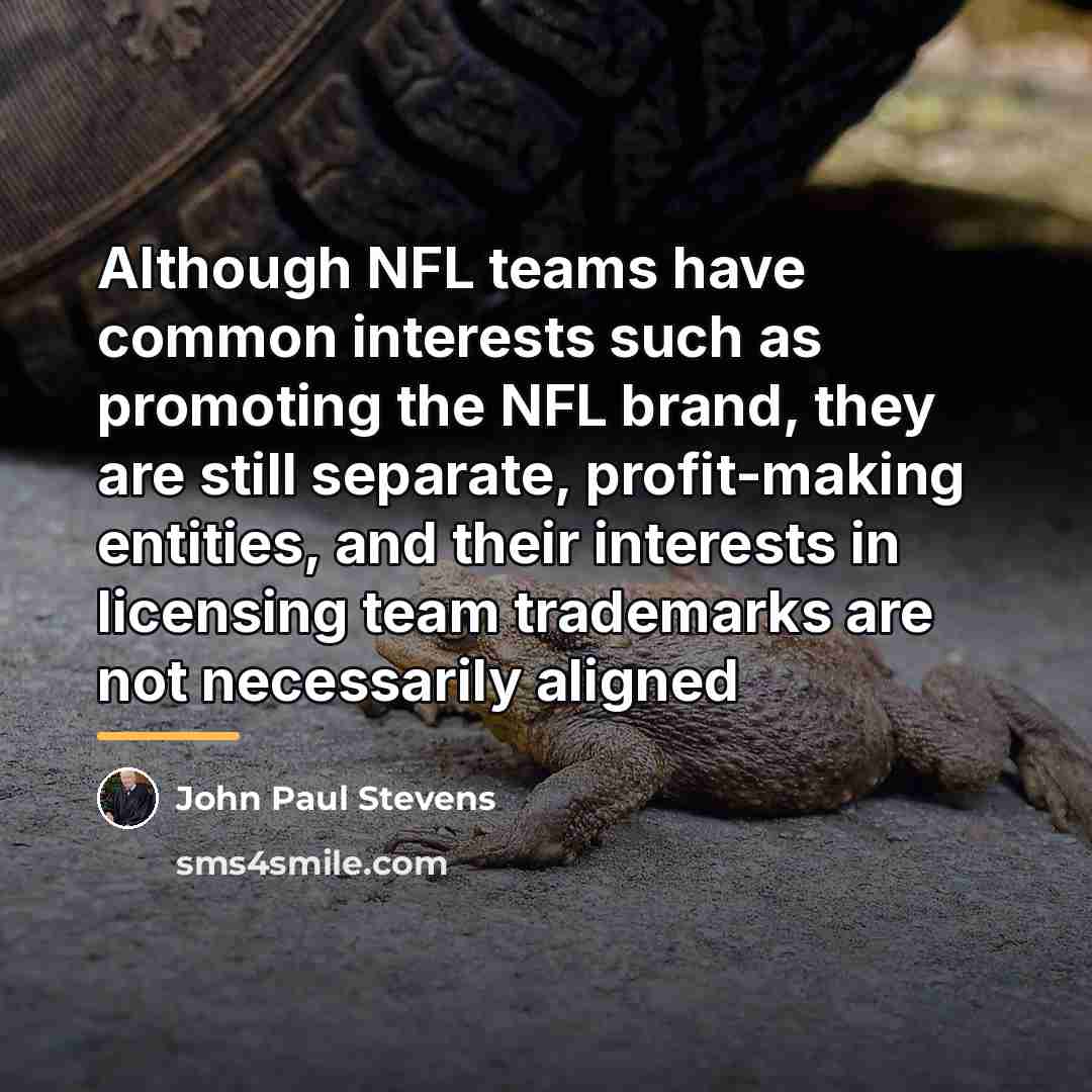“Although NFL teams have common interests such as promoting the…” quote by John Paul Stevens