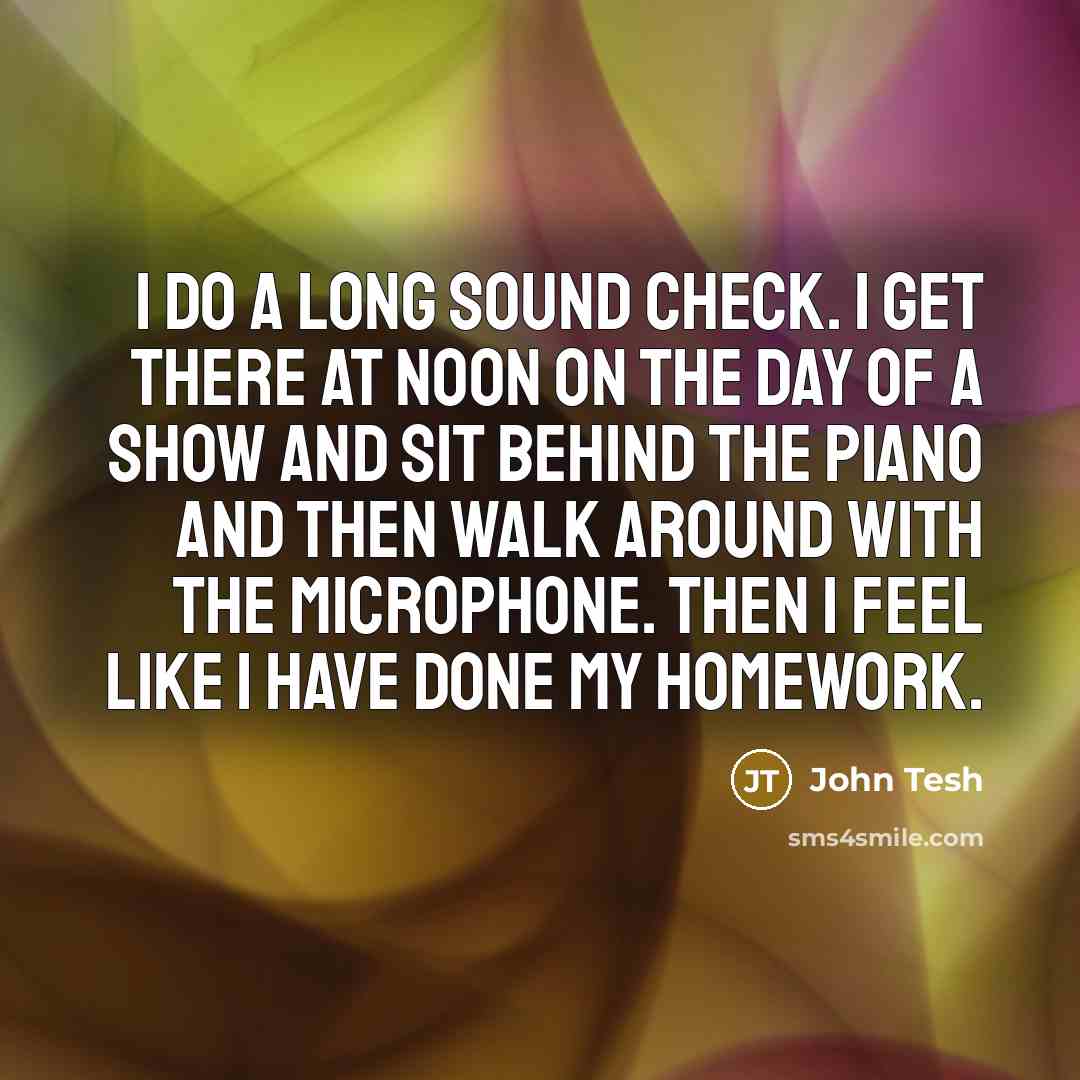 “I do a long sound check. I get there at…” quote by John Tesh