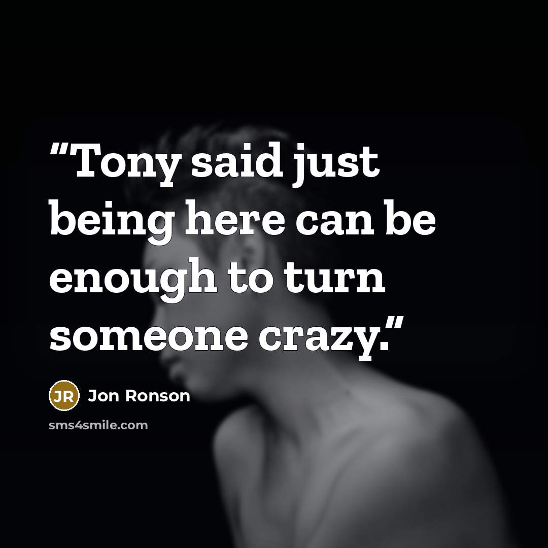 “Tony said just being here can be enough to turn someone crazy.” quote by Jon Ronson