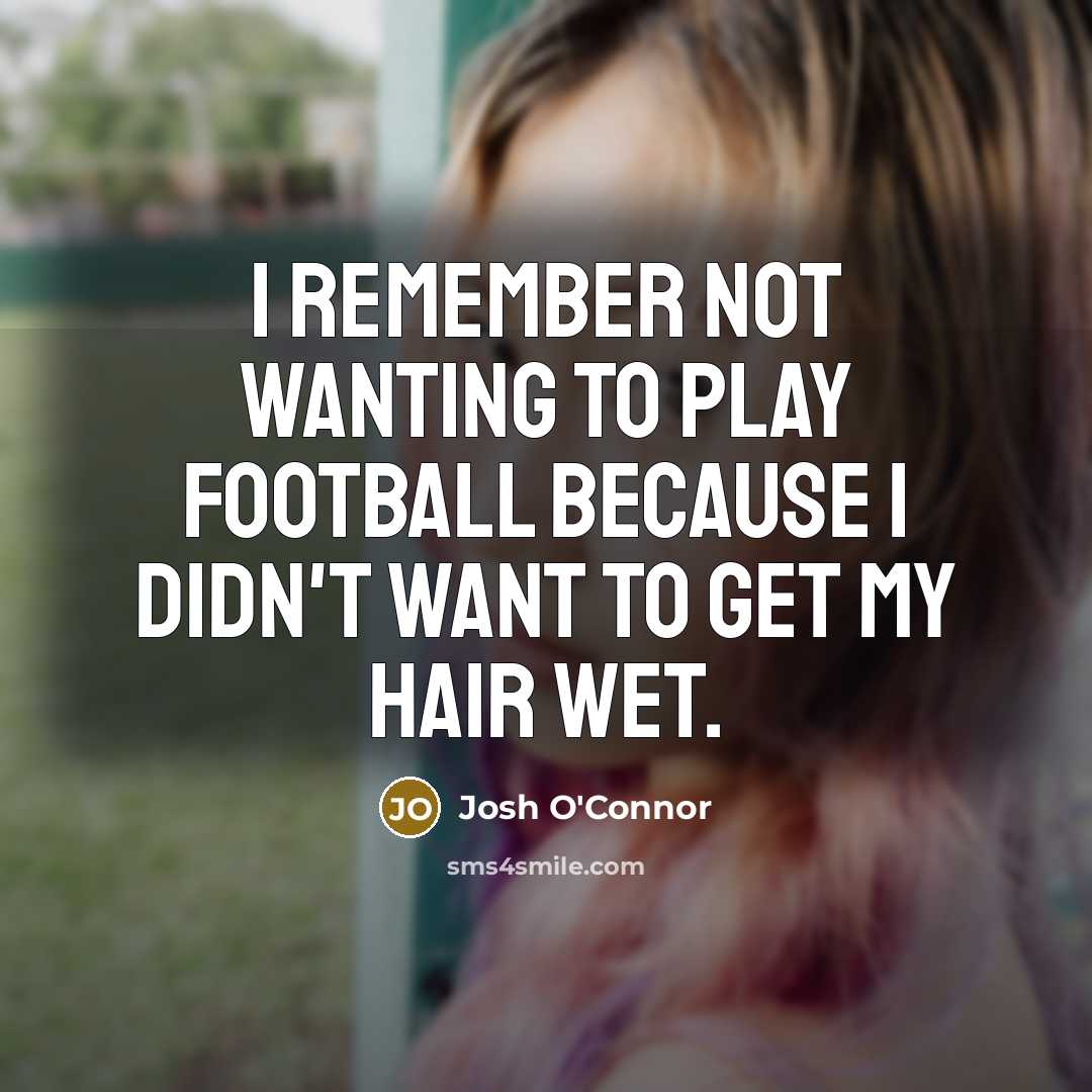 “I remember not wanting to play football because I didn't…” quote by Josh O'Connor