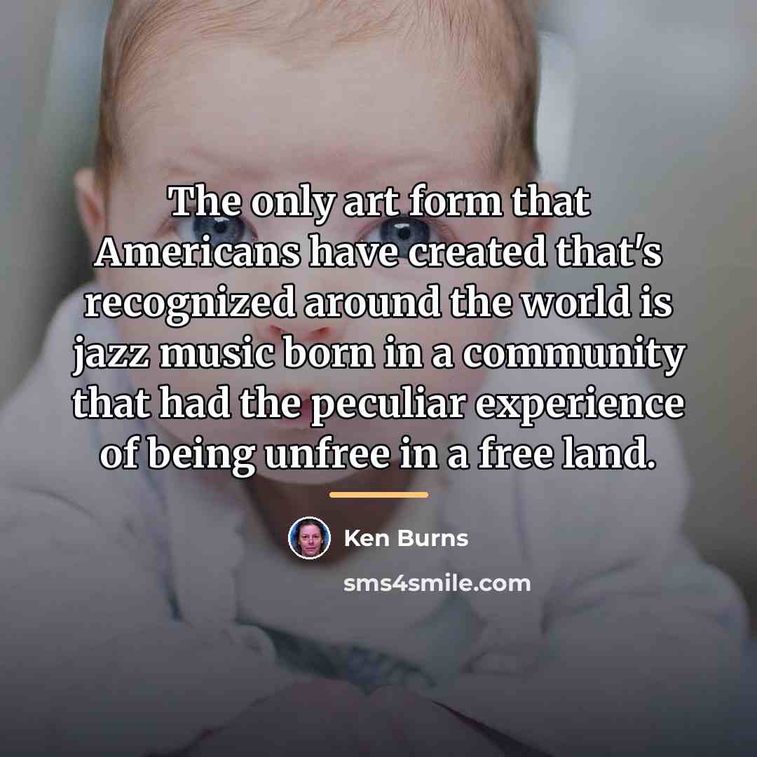 “The only art form that Americans have created that's recognized…” quote by Ken Burns
