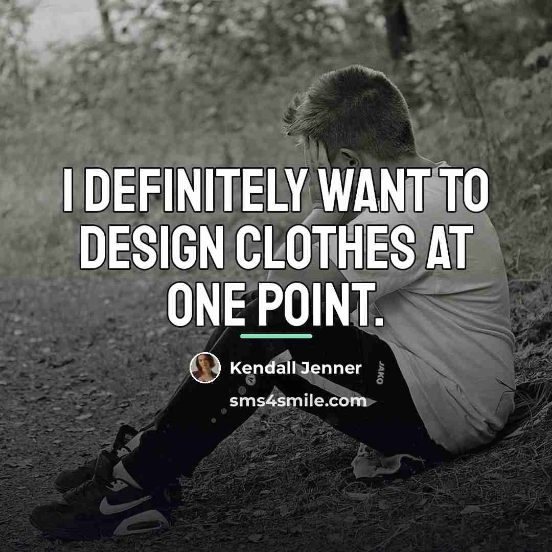 “I definitely want to design clothes at one point.…” quote by Kendall Jenner