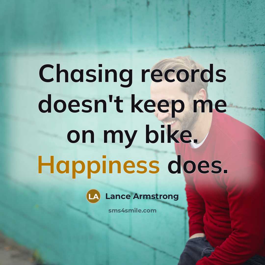 “Chasing records doesn't keep me on my bike. Happiness does.…” quote by Lance Armstrong
