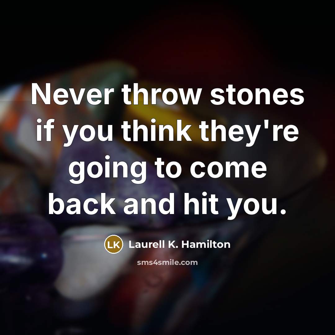 “Never throw stones if you think they're going to come…” quote by Laurell K. Hamilton