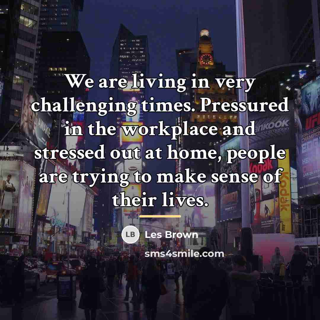“We are living in very challenging times. Pressured in the…” quote by Les Brown