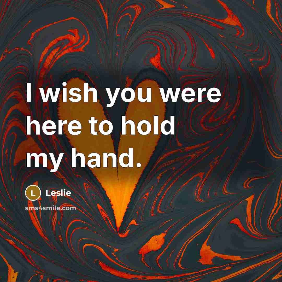 “I wish you were here to hold my hand.” quote by Leslie