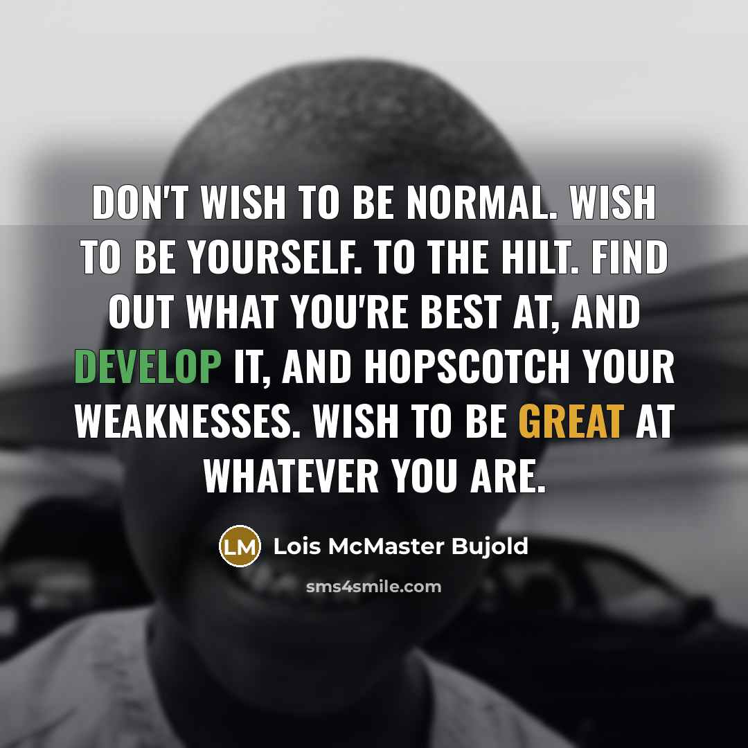 “Don't wish to be normal. Wish to be yourself. To…” quote by Lois McMaster Bujold