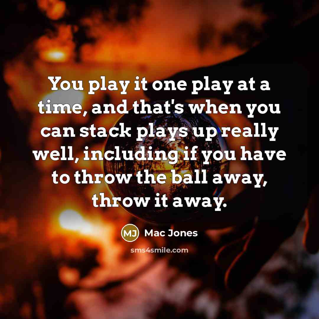 “You play it one play at a time, and that's…” quote by Mac Jones