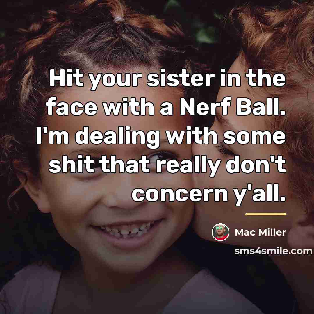 “Hit your sister in the face with a Nerf Ball.…” quote by Mac Miller