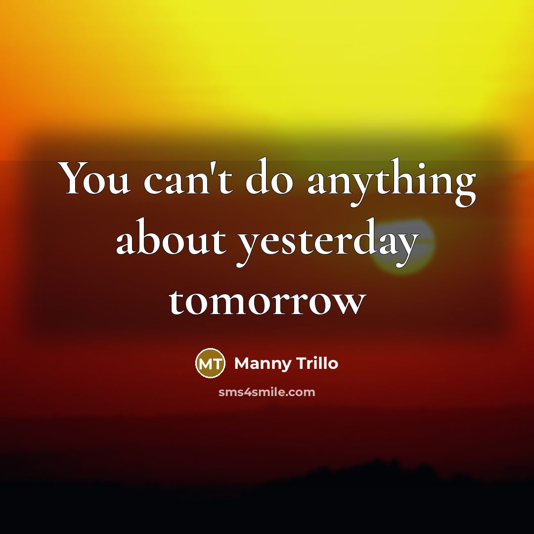 “You can't do anything about yesterday tomorrow…” quote by Manny Trillo