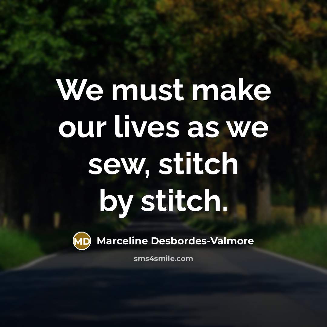 “We must make our lives as we sew, stitch by…” quote by Marceline Desbordes-Valmore