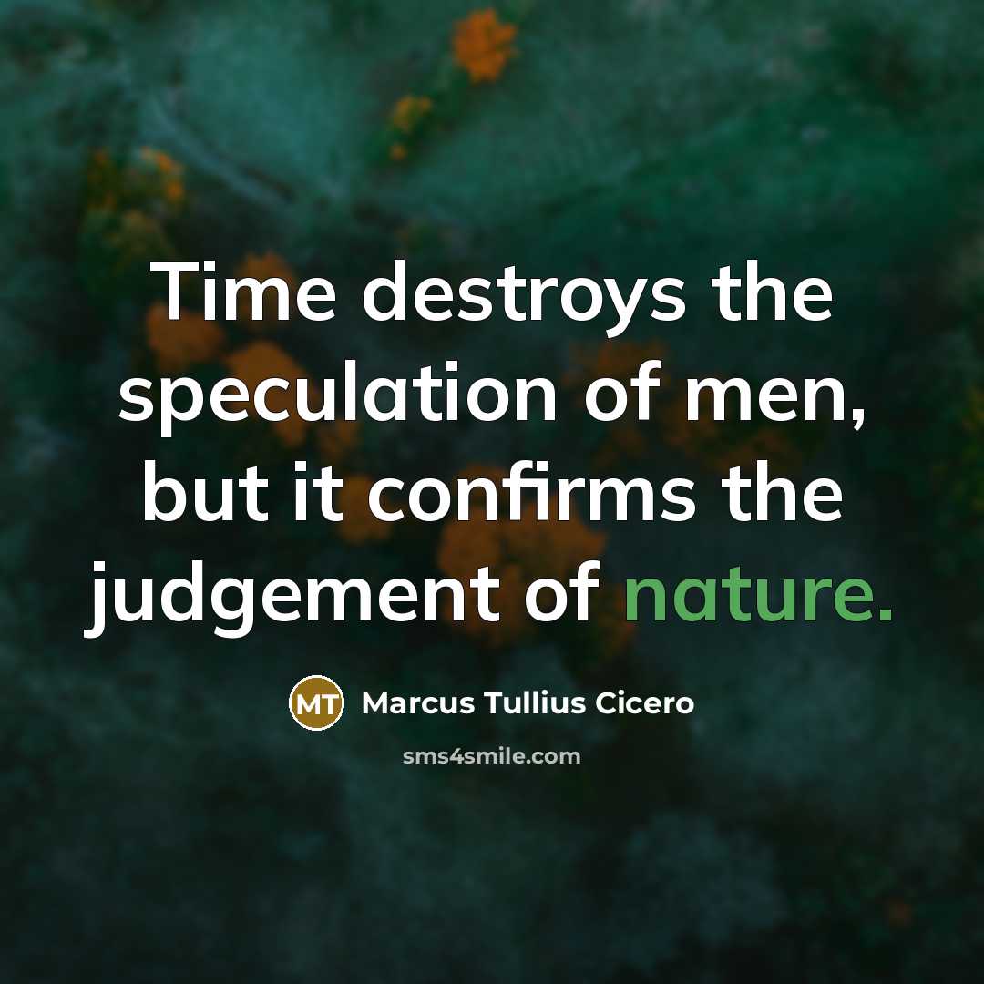 “Time destroys the speculation of men, but it confirms the…” quote by Marcus Tullius Cicero