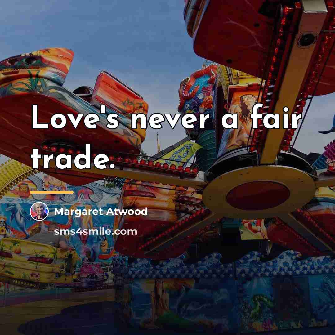 “Love's never a fair trade.…” quote by Margaret Atwood