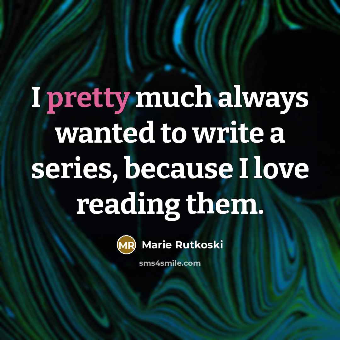 “I pretty much always wanted to write a series, because…” quote by Marie Rutkoski