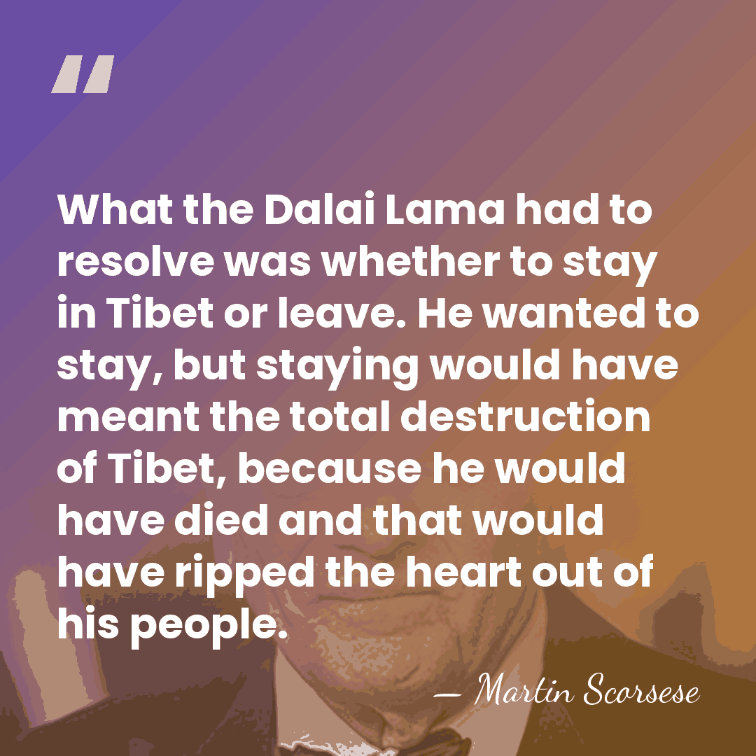 What the Dalai Lama had to resolve was whether to stay in&hellip; - Martin Scorsese