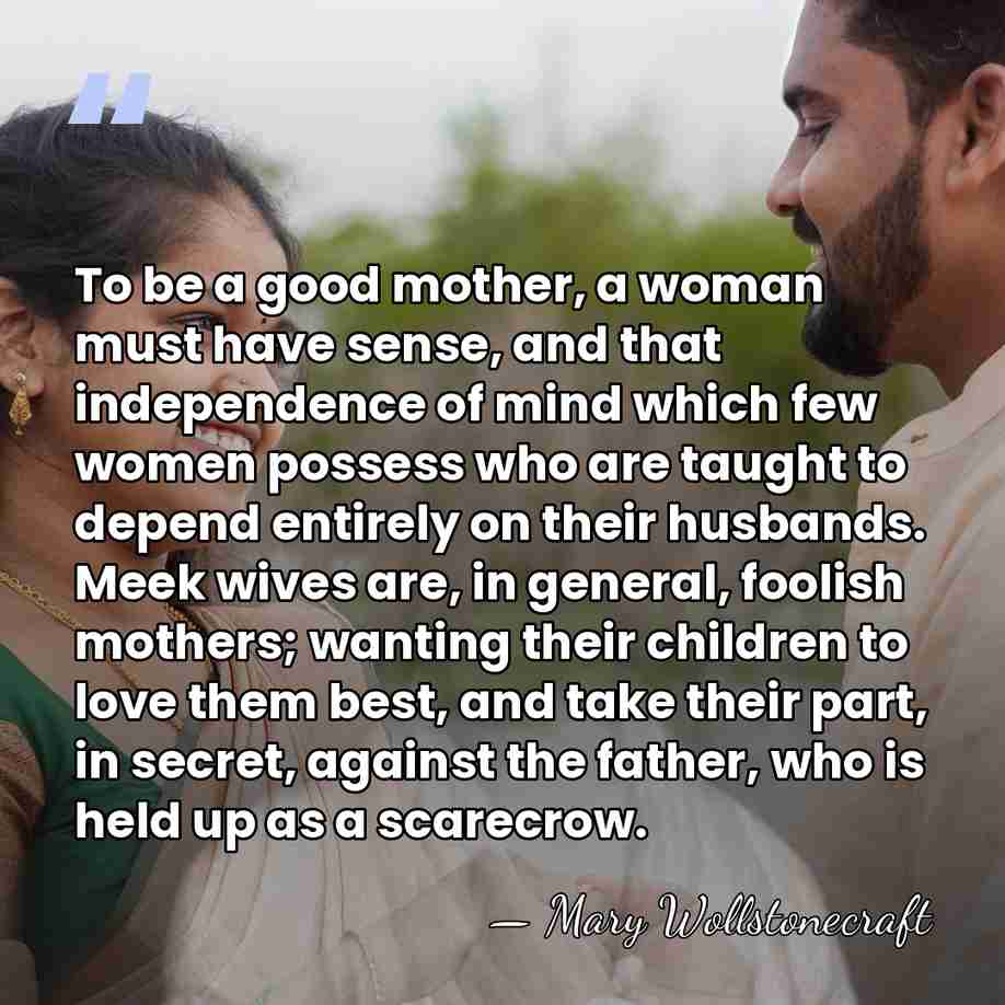 To be a good mother, a woman must have sense, and that&hellip; - Mary Wollstonecraft