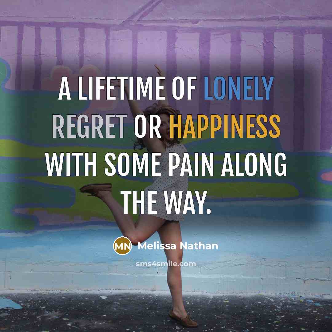 “A lifetime of lonely regret or happiness with some pain…” quote by Melissa Nathan