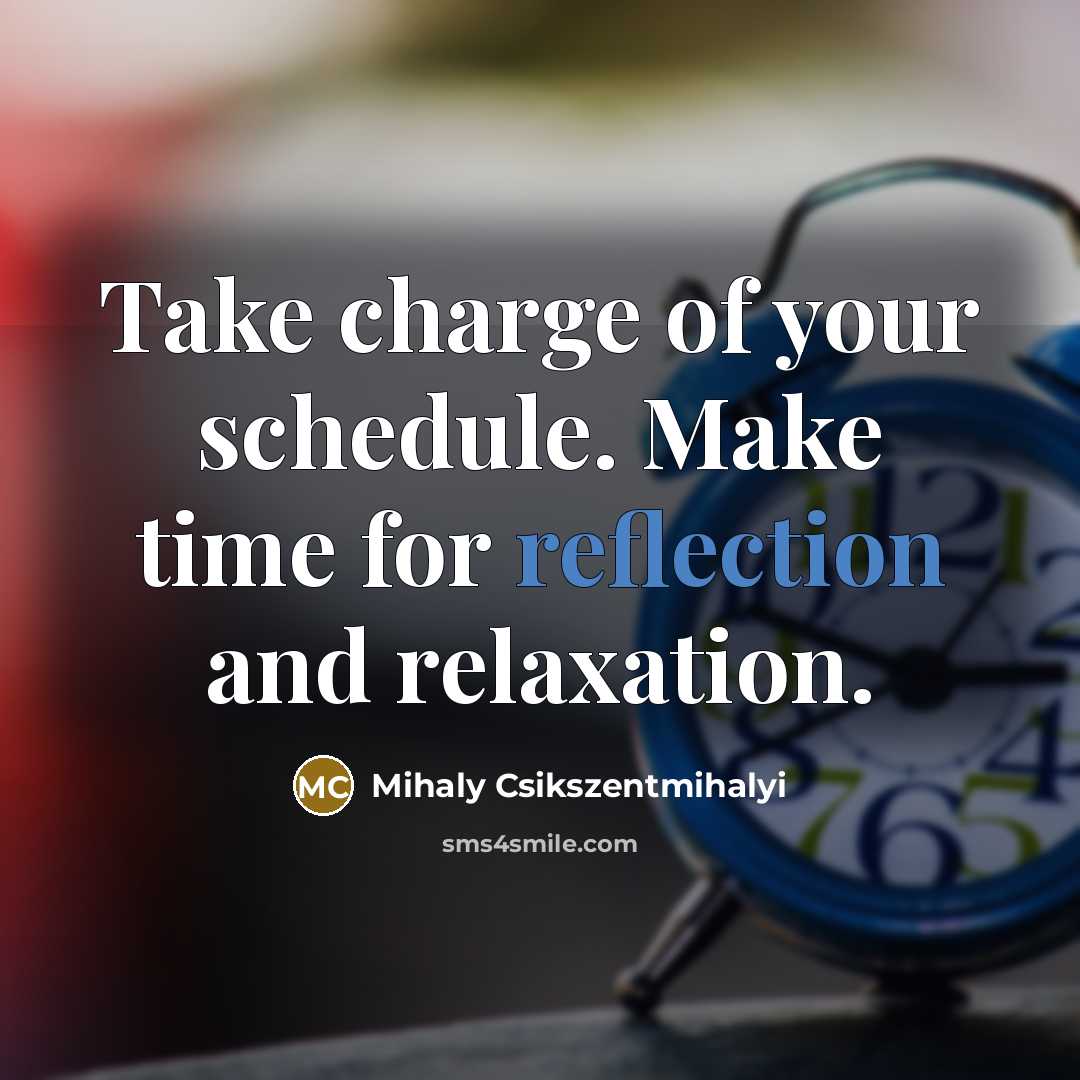 “Take charge of your schedule. Make time for reflection and…” quote by Mihaly Csikszentmihalyi