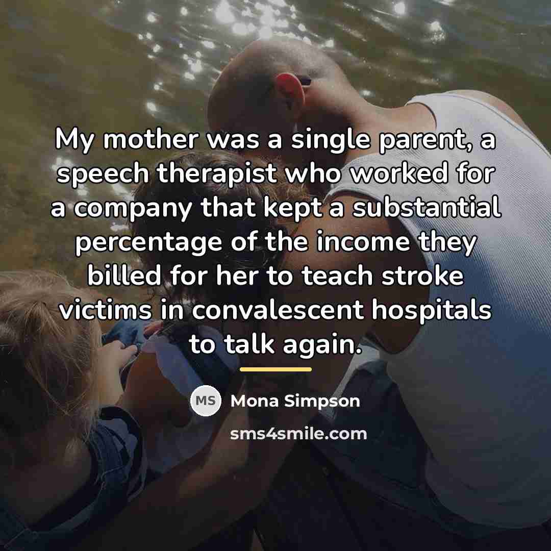 “My mother was a single parent, a speech therapist who…” quote by Mona Simpson