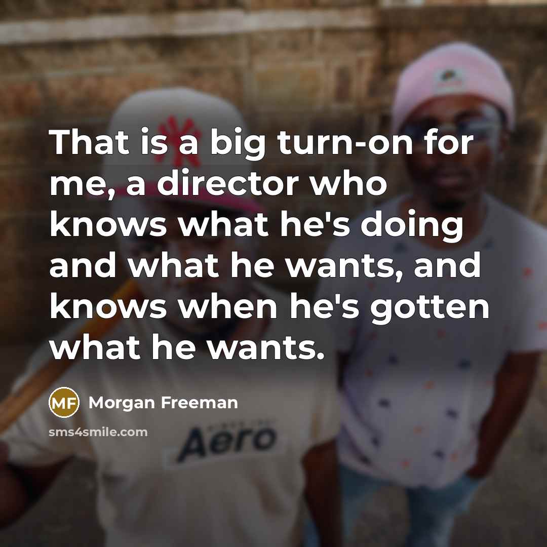 “That is a big turn-on for me, a director who…” quote by Morgan Freeman