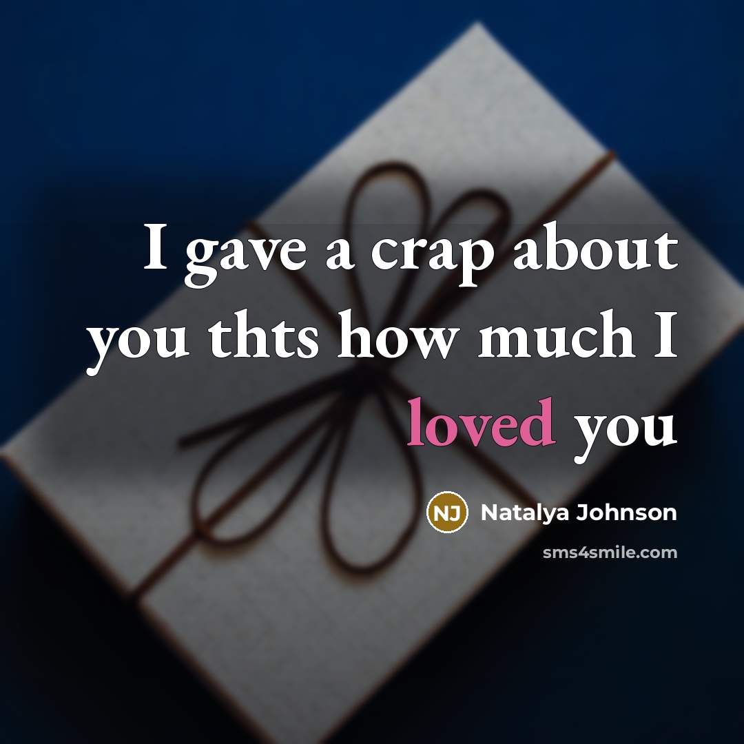 “I gave a crap about you thts how much I loved you” quote by Natalya Johnson