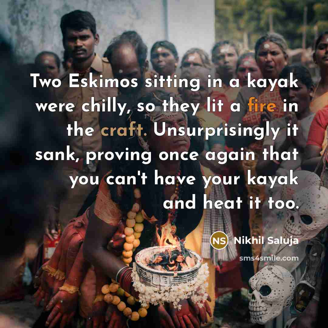 “Two Eskimos sitting in a kayak were chilly, so they…” quote by Nikhil Saluja