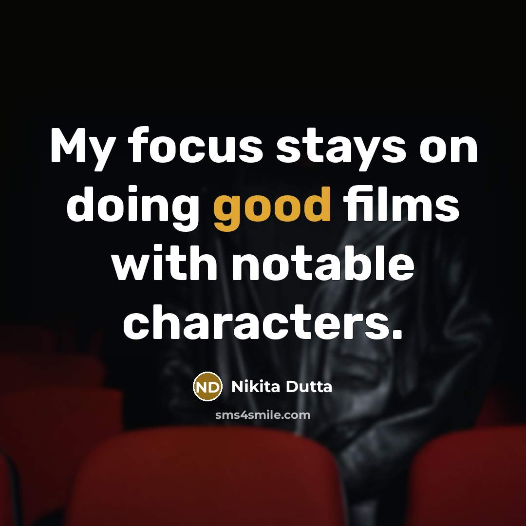 “My focus stays on doing good films with notable characters.…” quote by Nikita Dutta