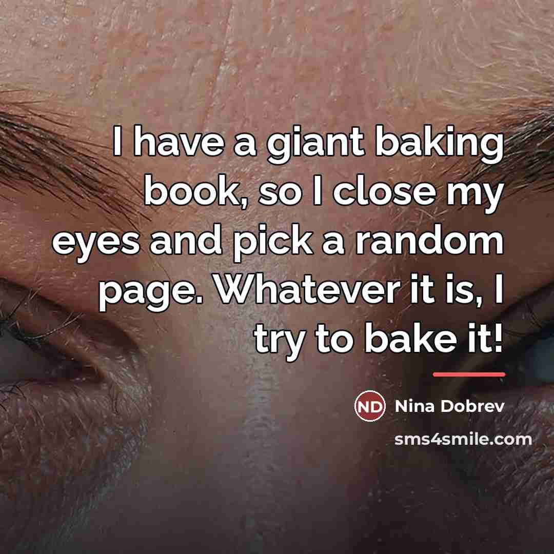 “I have a giant baking book, so I close my…” quote by Nina Dobrev