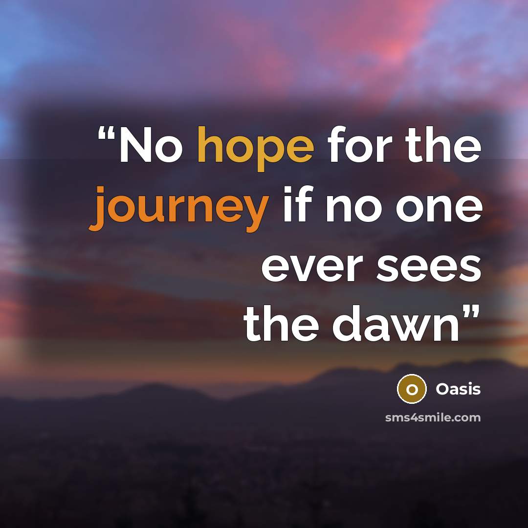 “No hope for the journey if no one ever sees the dawn” quote by Oasis