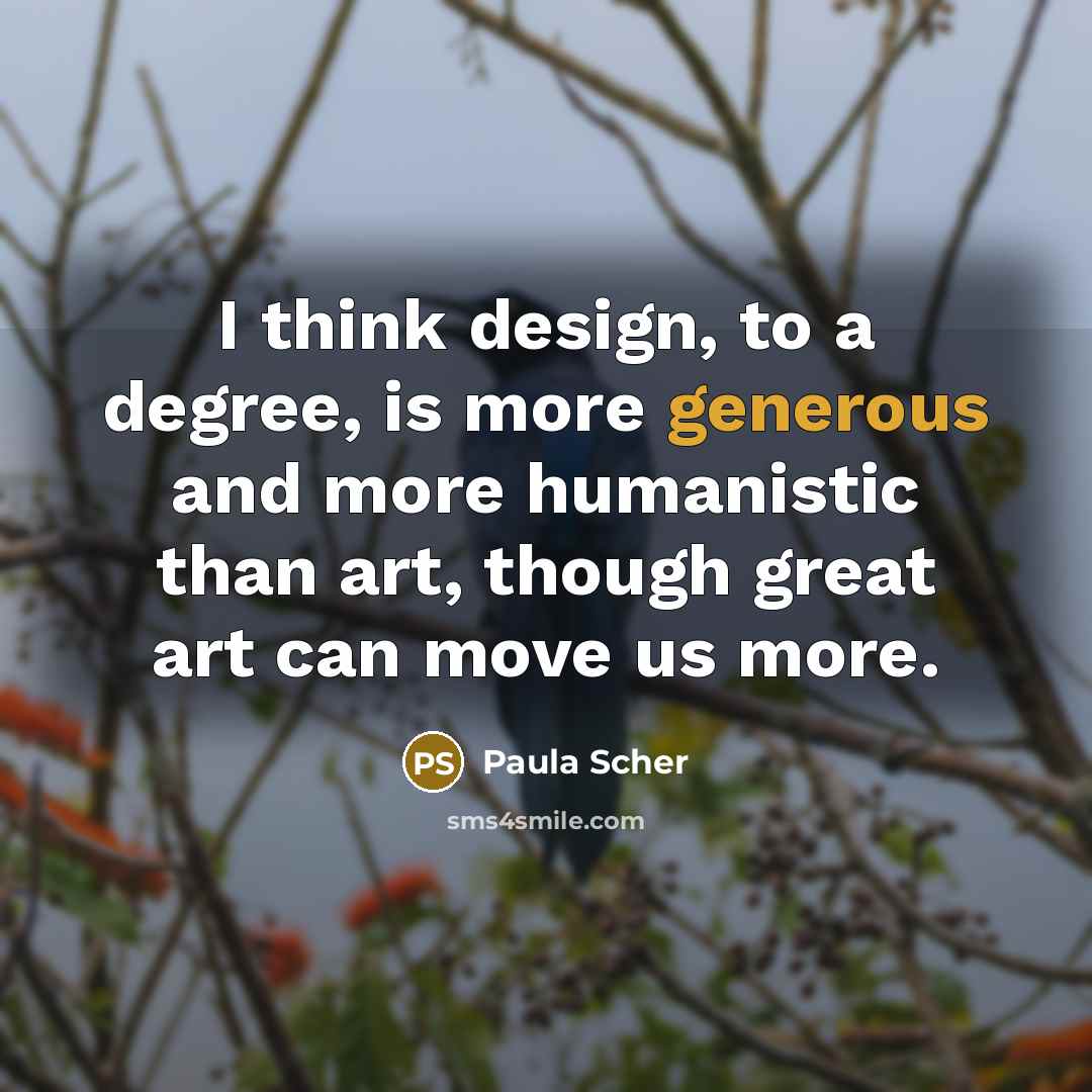 “I think design, to a degree, is more generous and…” quote by Paula Scher