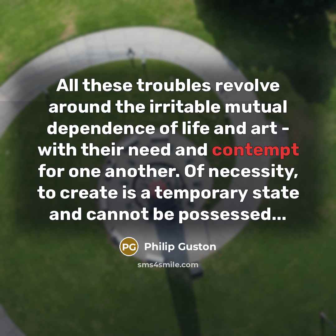 “All these troubles revolve around the irritable mutual dependence of…” quote by Philip Guston