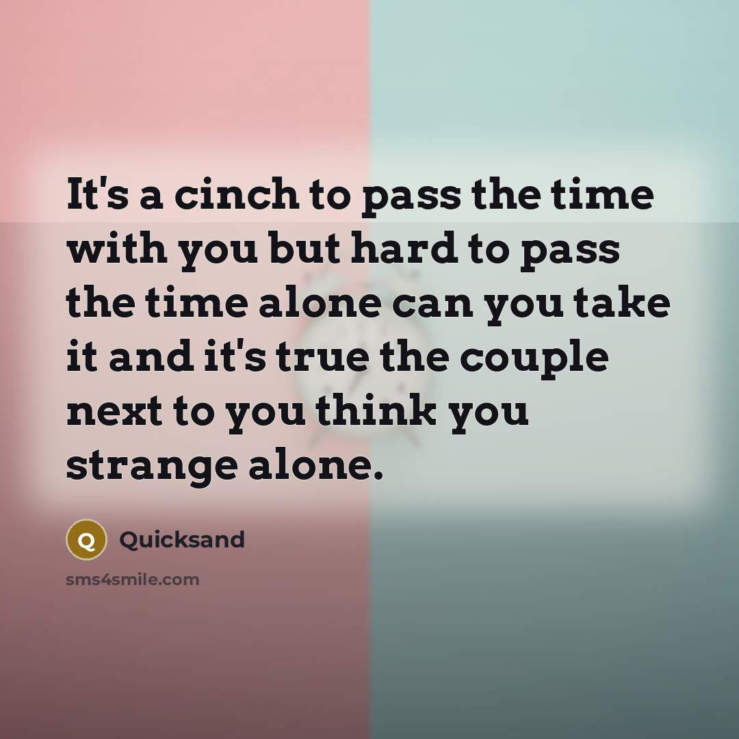 “It's a cinch to pass the time with you but…” quote by Quicksand