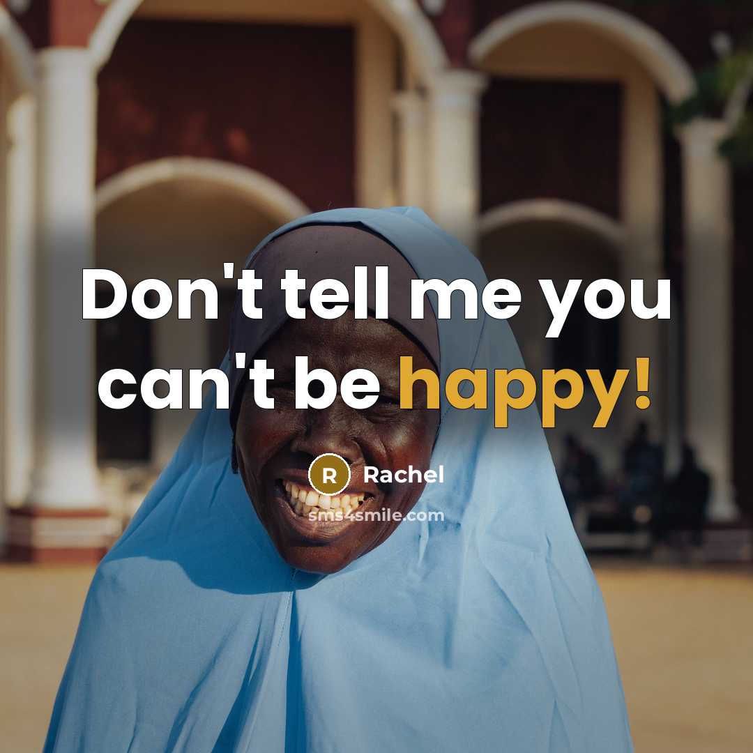 “Don't tell me you can't be happy!…” quote by Rachel