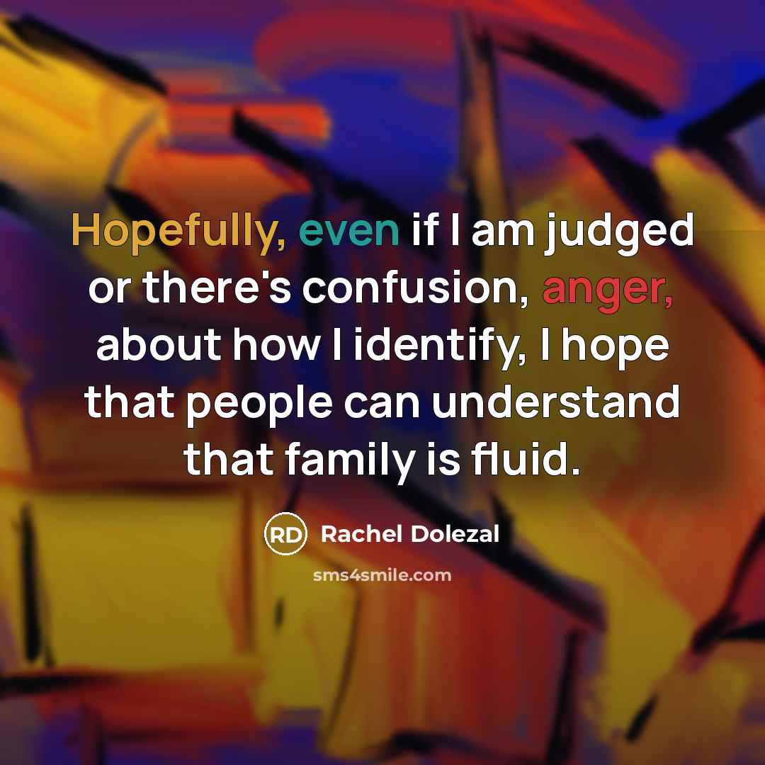 “Hopefully, even if I am judged or there's confusion, anger,…” quote by Rachel Dolezal