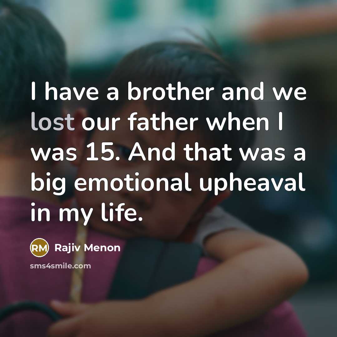 “I have a brother and we lost our father when…” quote by Rajiv Menon