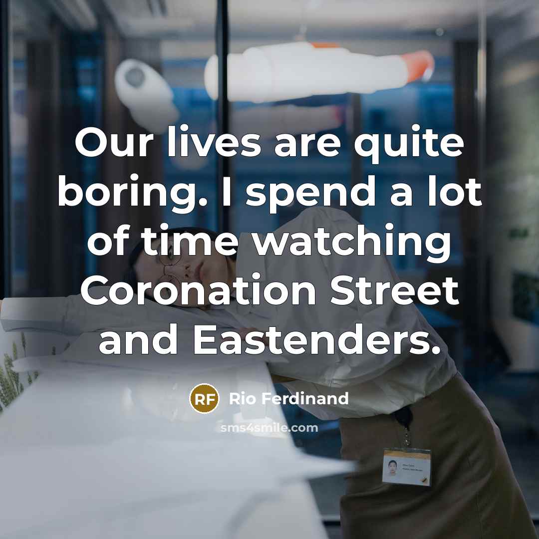 “Our lives are quite boring. I spend a lot of…” quote by Rio Ferdinand