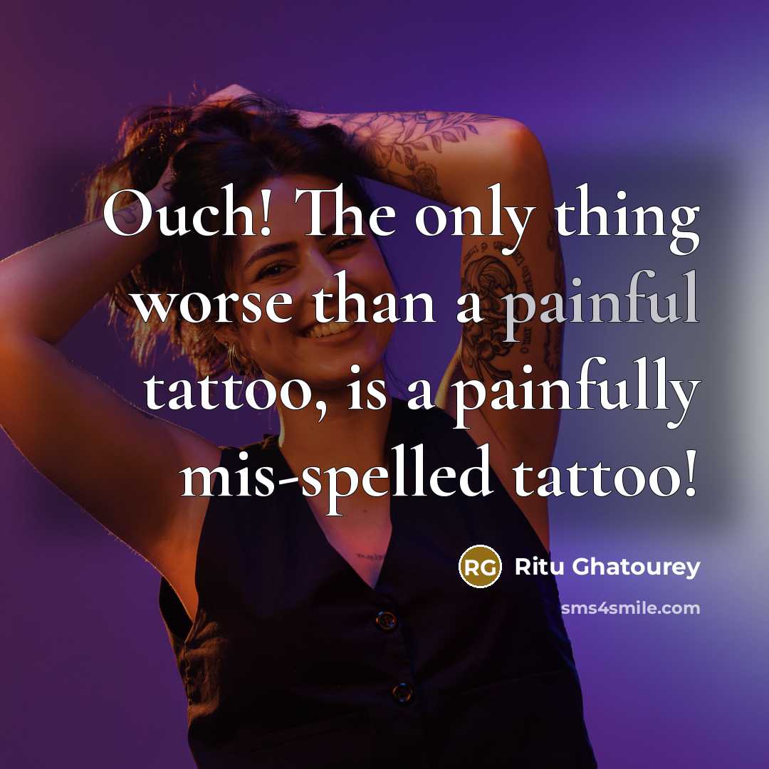 “Ouch! The only thing worse than a painful tattoo, is…” quote by Ritu Ghatourey