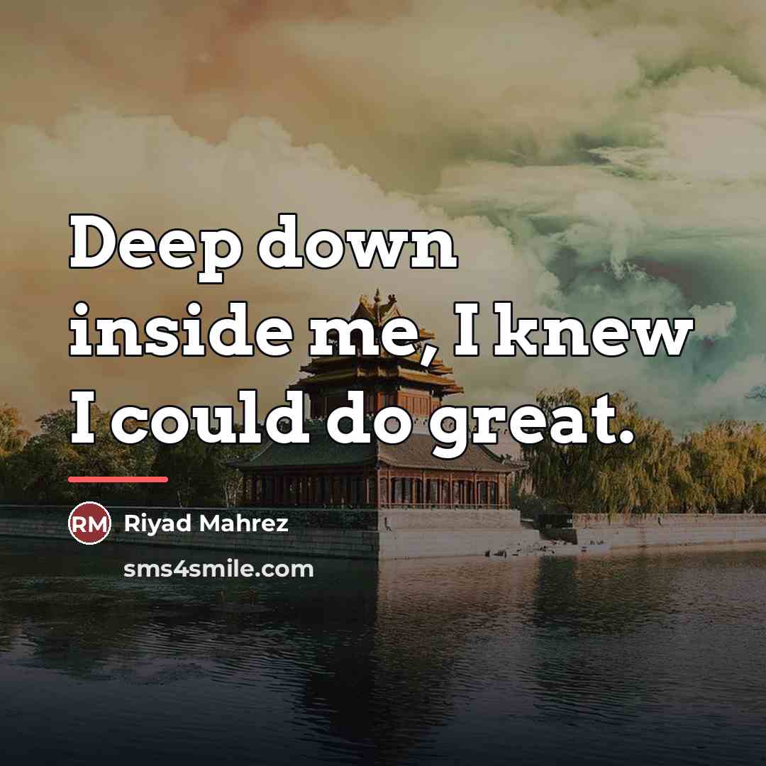 “Deep down inside me, I knew I could do great.…” quote by Riyad Mahrez