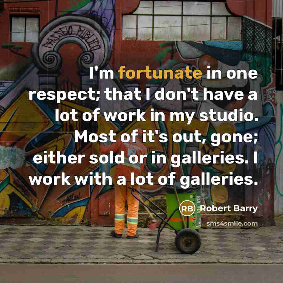 “I'm fortunate in one respect; that I don't have a…” quote by Robert Barry