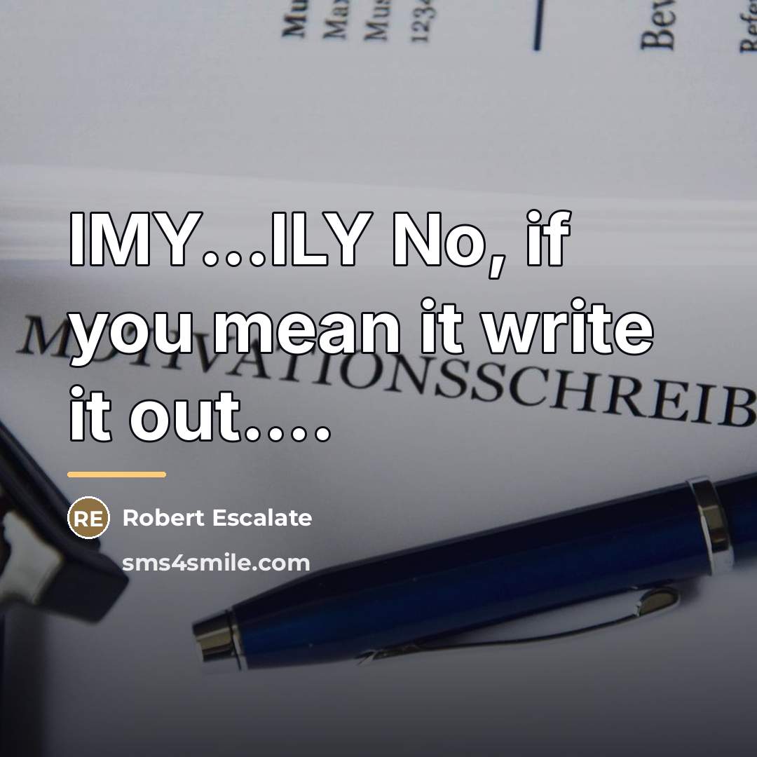 “IMY...ILY No, if you mean it write it out....…” quote by Robert Escalate