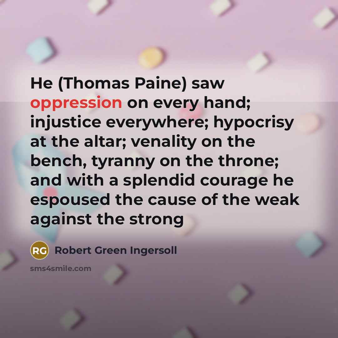 “He (Thomas Paine) saw oppression on every hand; injustice everywhere;…” quote by Robert Green Ingersoll