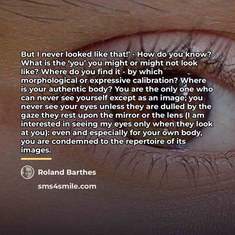 “But I never looked like that!’ - How do you…” quote by Roland Barthes