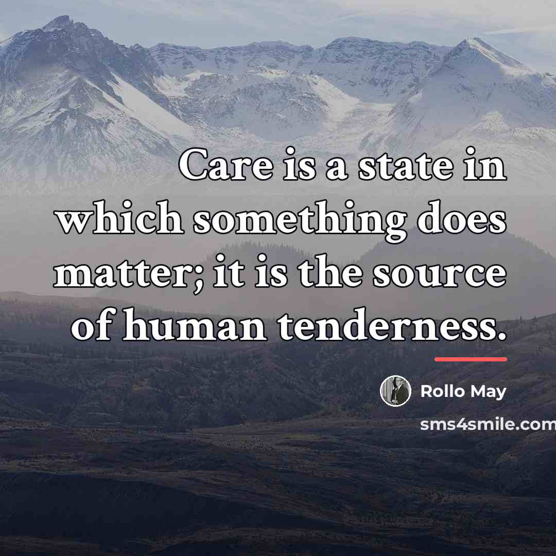 “Care is a state in which something does matter; it…” quote by Rollo May