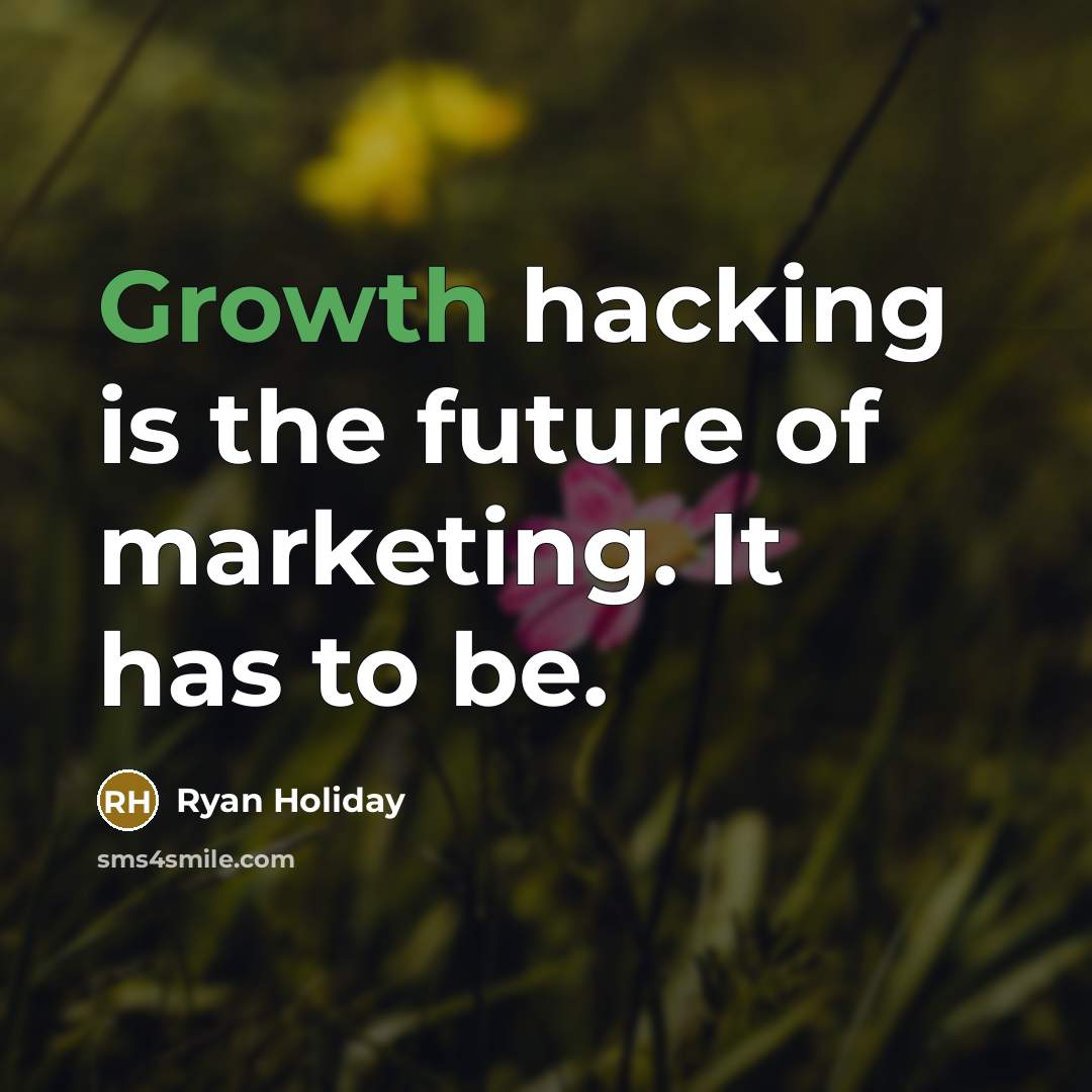 “Growth hacking is the future of marketing. It has to…” quote by Ryan Holiday