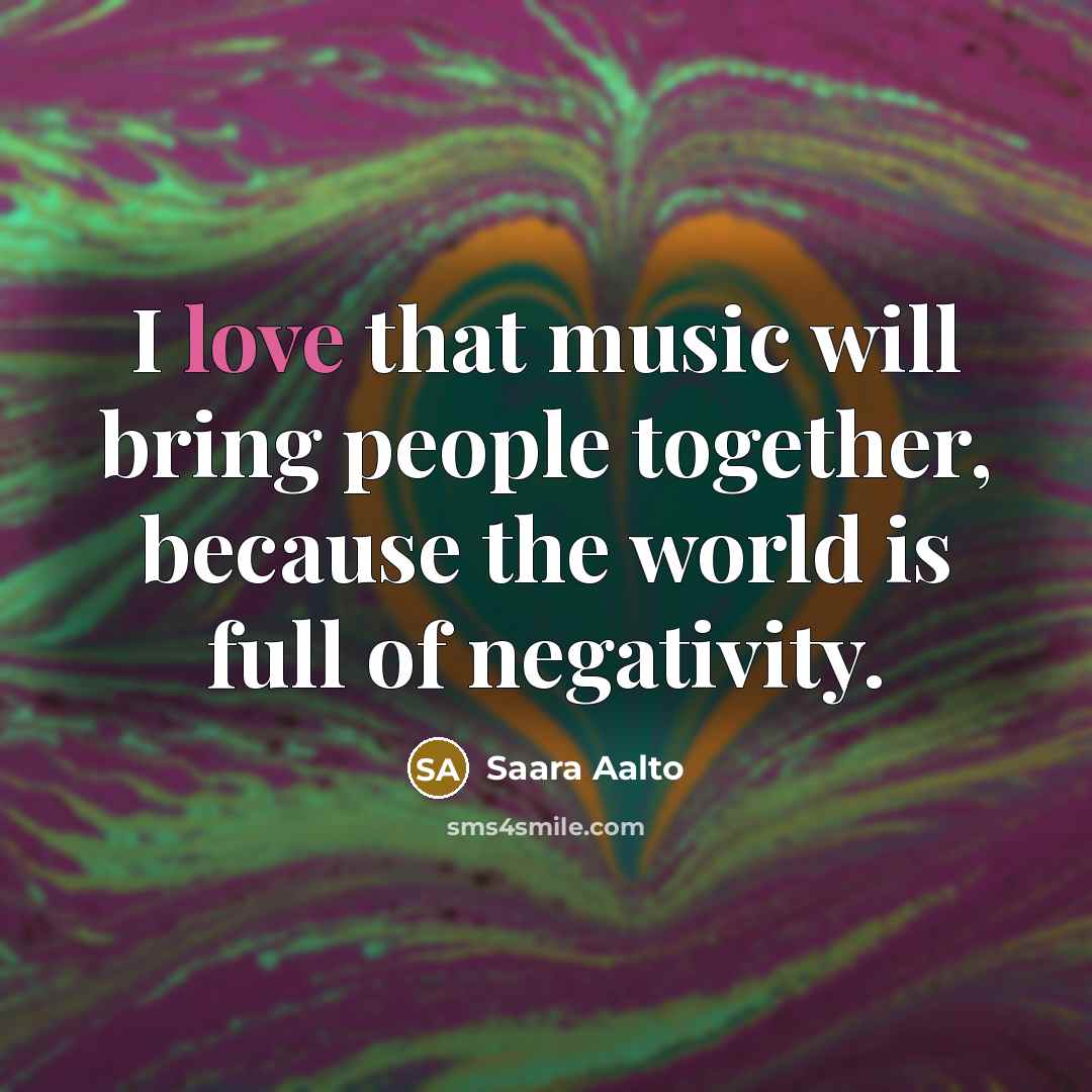 “I love that music will bring people together, because the…” quote by Saara Aalto